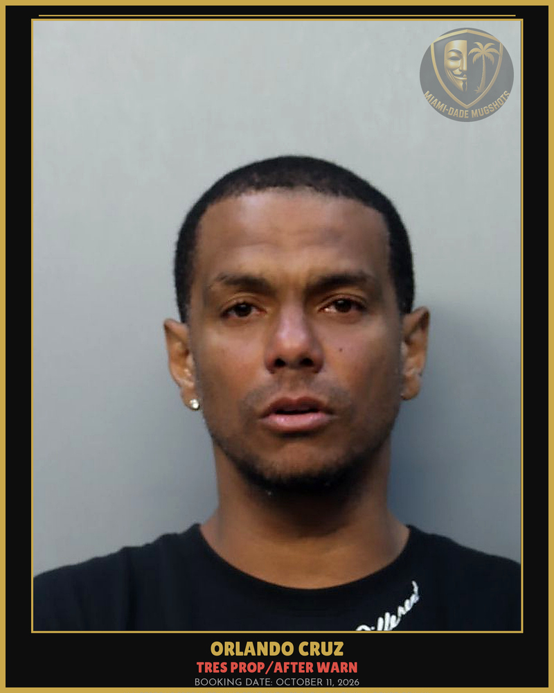 Cruz Orlando Arrested – Tres Prop/After Warn – Miami-Dade County (October 11, 2026)