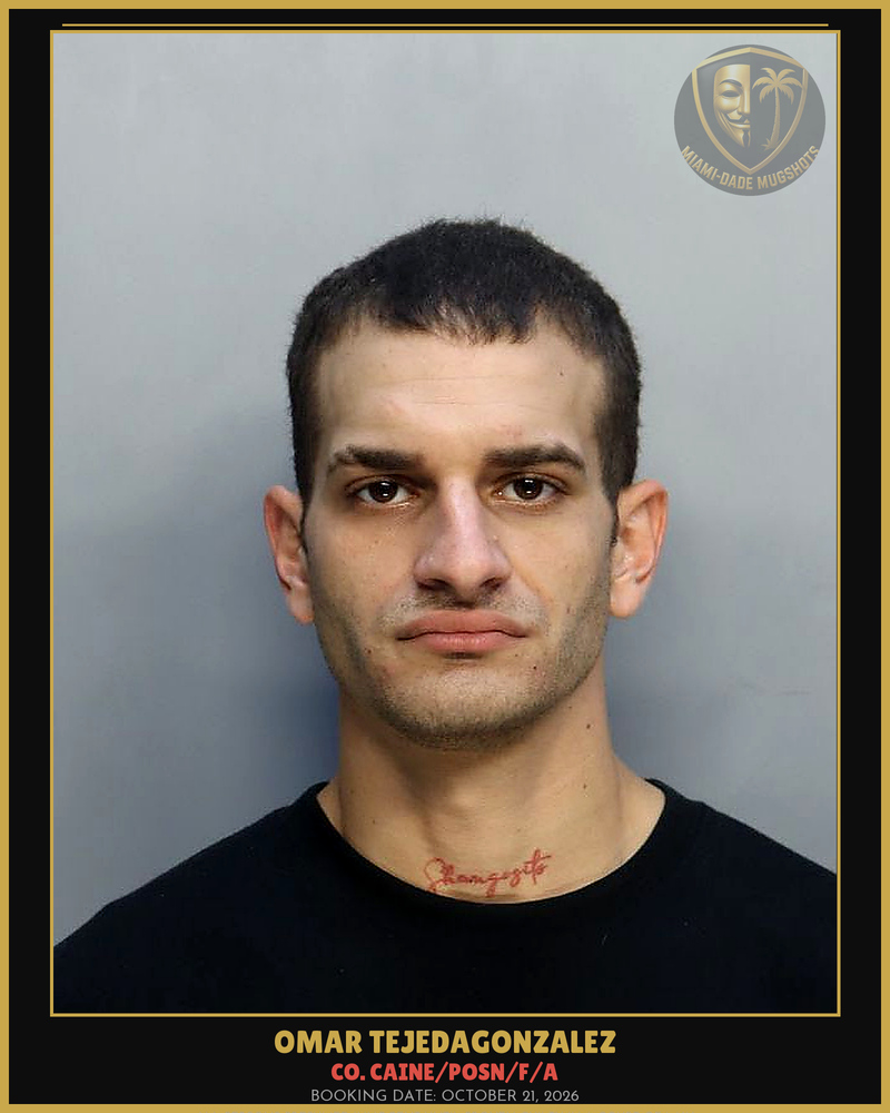 Tejedagonzalez Omar Arrested – Co. Caine/Posn/F/A – Miami-Dade County (October 21, 2026)